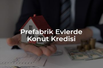 Prefabrik Evlerde Konut Kredisi