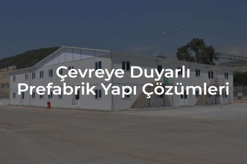 Çevreye Duyarlı Prefabrik Yapı Çözümleri